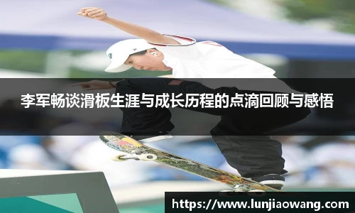 李军畅谈滑板生涯与成长历程的点滴回顾与感悟