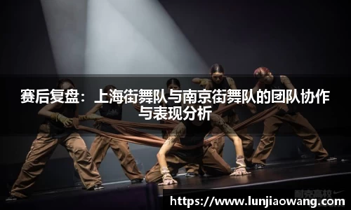 赛后复盘：上海街舞队与南京街舞队的团队协作与表现分析