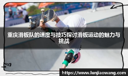 重庆滑板队的速度与技巧探讨滑板运动的魅力与挑战