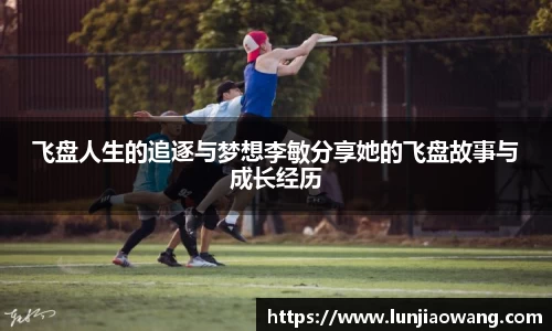 飞盘人生的追逐与梦想李敏分享她的飞盘故事与成长经历