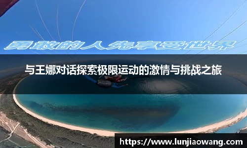 与王娜对话探索极限运动的激情与挑战之旅